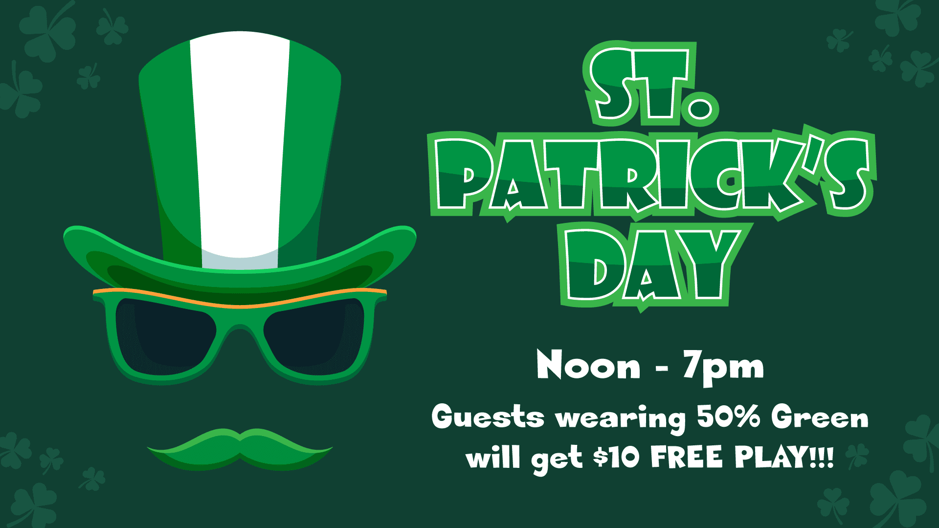Saint patrick's day event announcement with a caricature of a leprechaun hat, sunglasses, and mustache, offering $10 free play for guests wearing 50% green from noon to 7 pm.