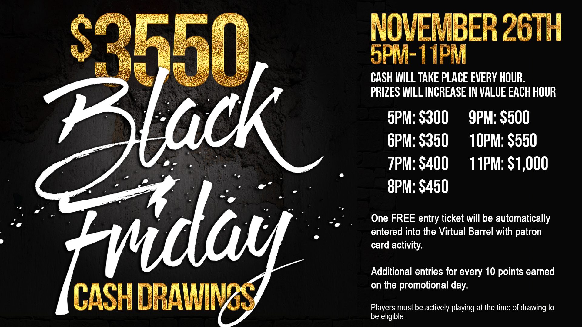 Advertisement for black friday cash drawings event with increasing prize amounts from 5 pm to 11 pm, including information on eligibility and automatic entry with patron card.