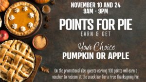 Promotional thanksgiving pie event on november 10 and 24 from 9 am to 9 pm, offering a free pumpkin or apple pie for guests who earn 100 points.