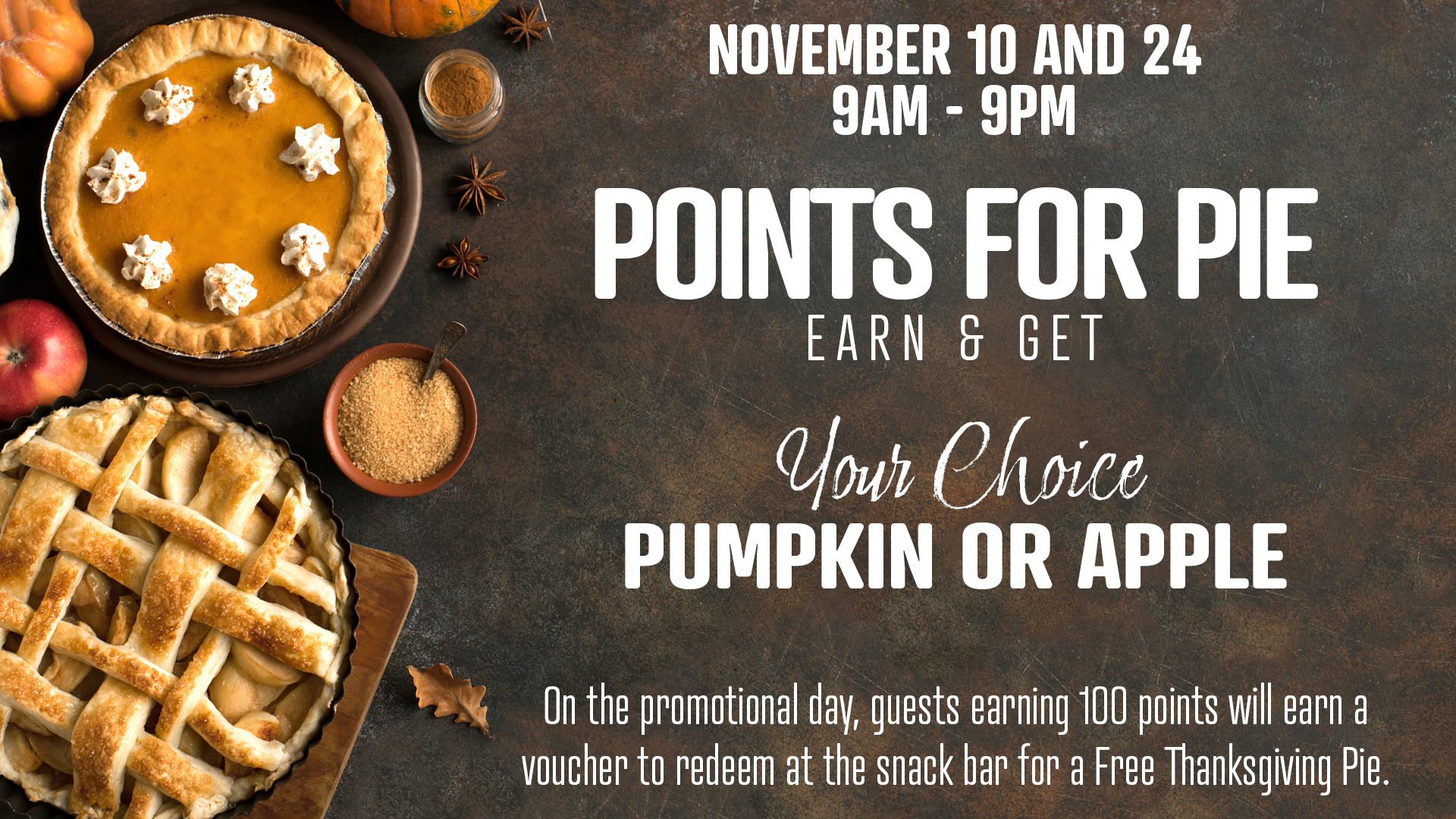 Promotional thanksgiving pie event on november 10 and 24 from 9 am to 9 pm, offering a free pumpkin or apple pie for guests who earn 100 points.