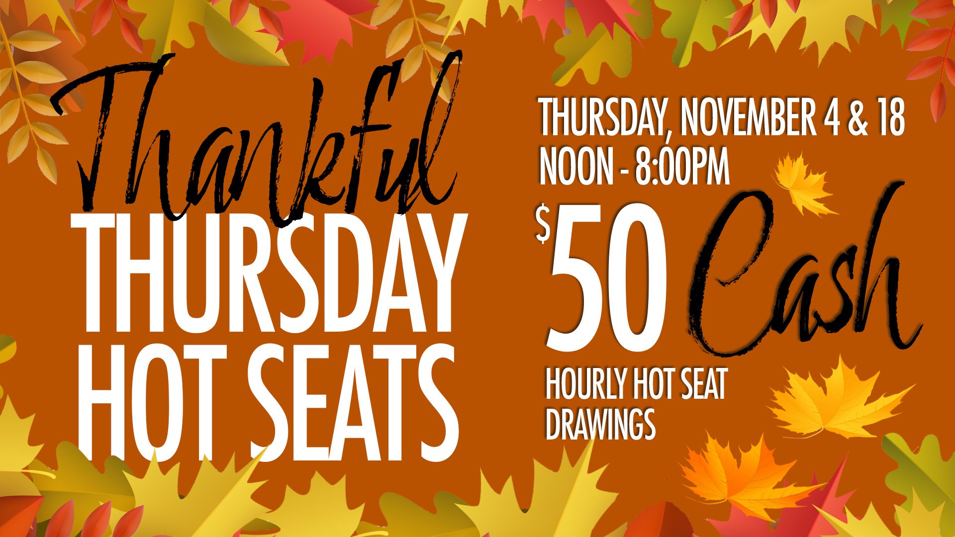 Promotional flyer for "thankful thursday hot seats" event with hourly hot seat drawings on november 4 & 18, from noon to 8:00 pm, offering $50 cash prizes, set against a backdrop of autumn leaves.