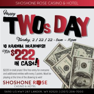 Promotional ad for "two's day" event at shoshone rose casino & hotel with cash prize drawings.