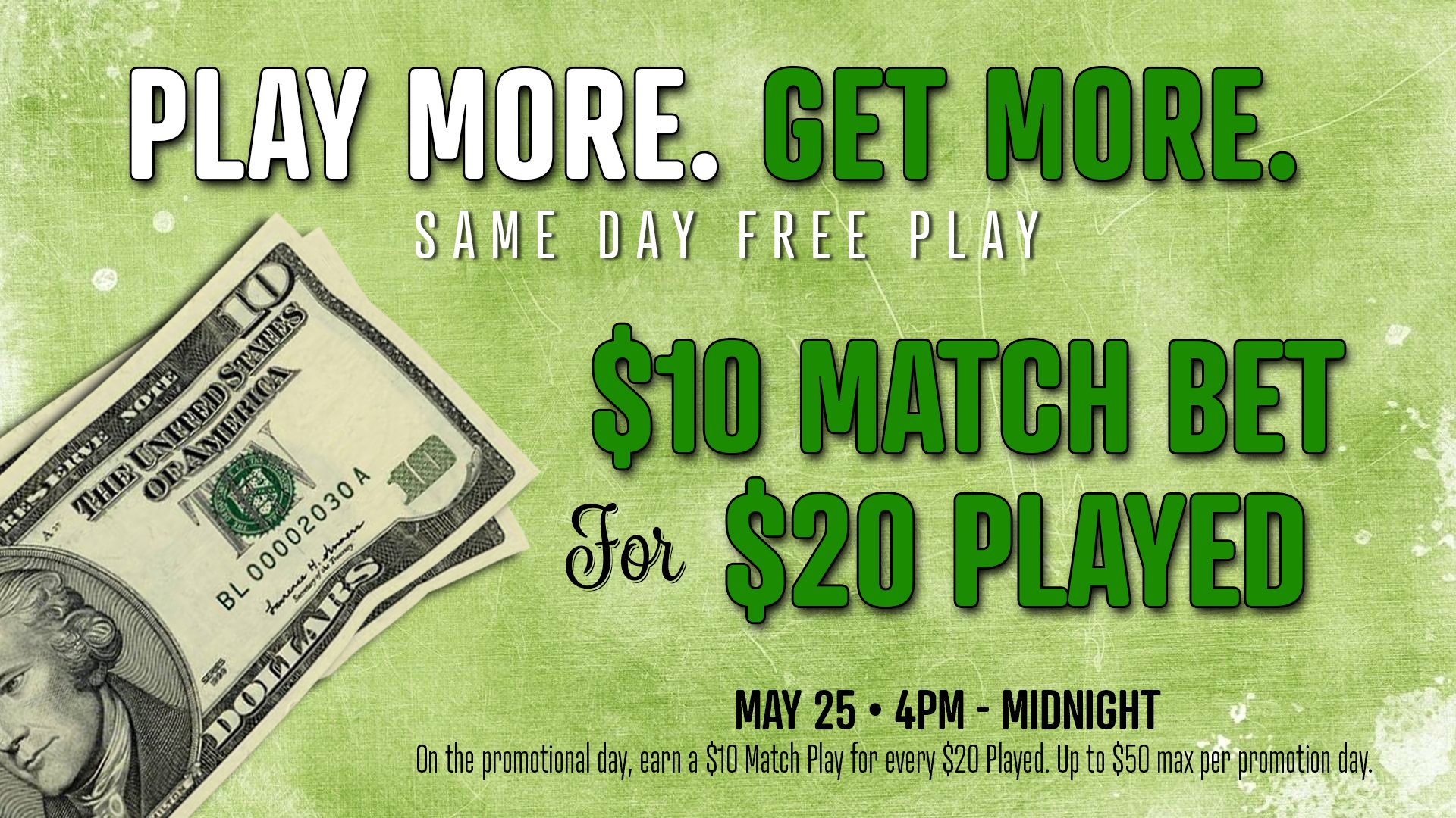 Promotional gambling event offering a $10 match bet for every $20 played, with same-day free play, scheduled for may 25 from 4 pm to midnight.