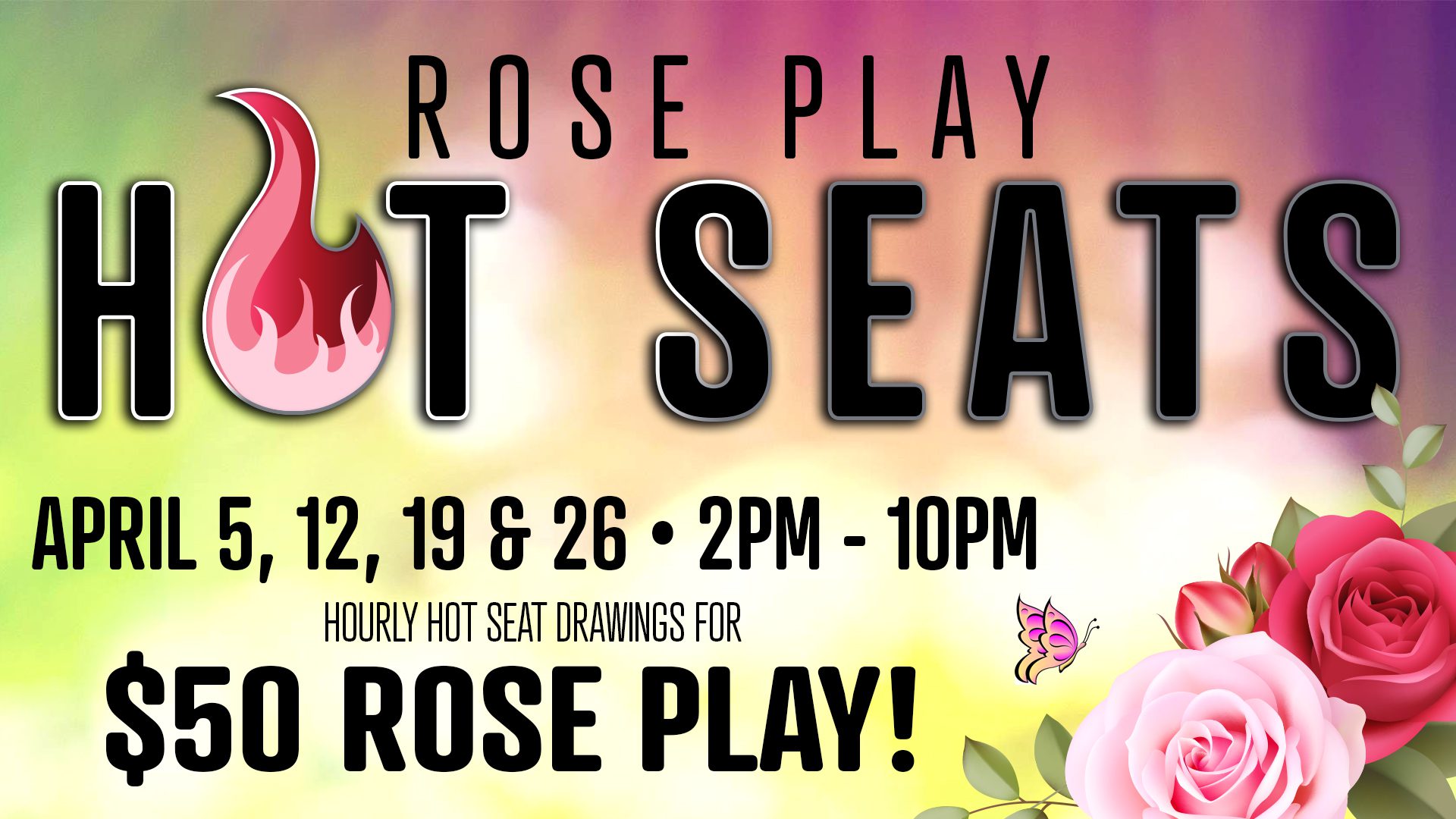 Promotional poster for "rose play hot seats" event with hourly seat drawings for $50 rose play, scheduled for april 5, 12, 19 & 26 from 2 pm to 10 pm, featuring flame and rose graphics.