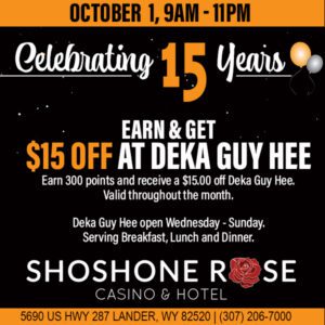 15th anniversary celebration at shoshone rose casino & hotel with $15 off at deka guy hee on october 1st from 9 am to 11 pm.