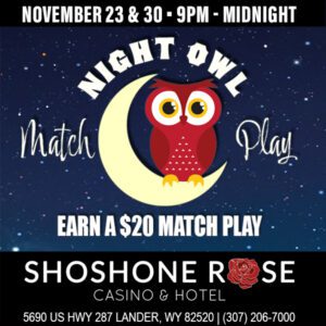 Promotional flyer for "night owl match play" event at shoshone rose casino & hotel, offering a $20 match play on november 23 & 30 from 9 pm to midnight.