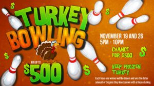 Promotional poster for 'turkey bowling' event with a chance to win up to $500, scheduled for november 19 and 26 from 5 pm to 10 pm.